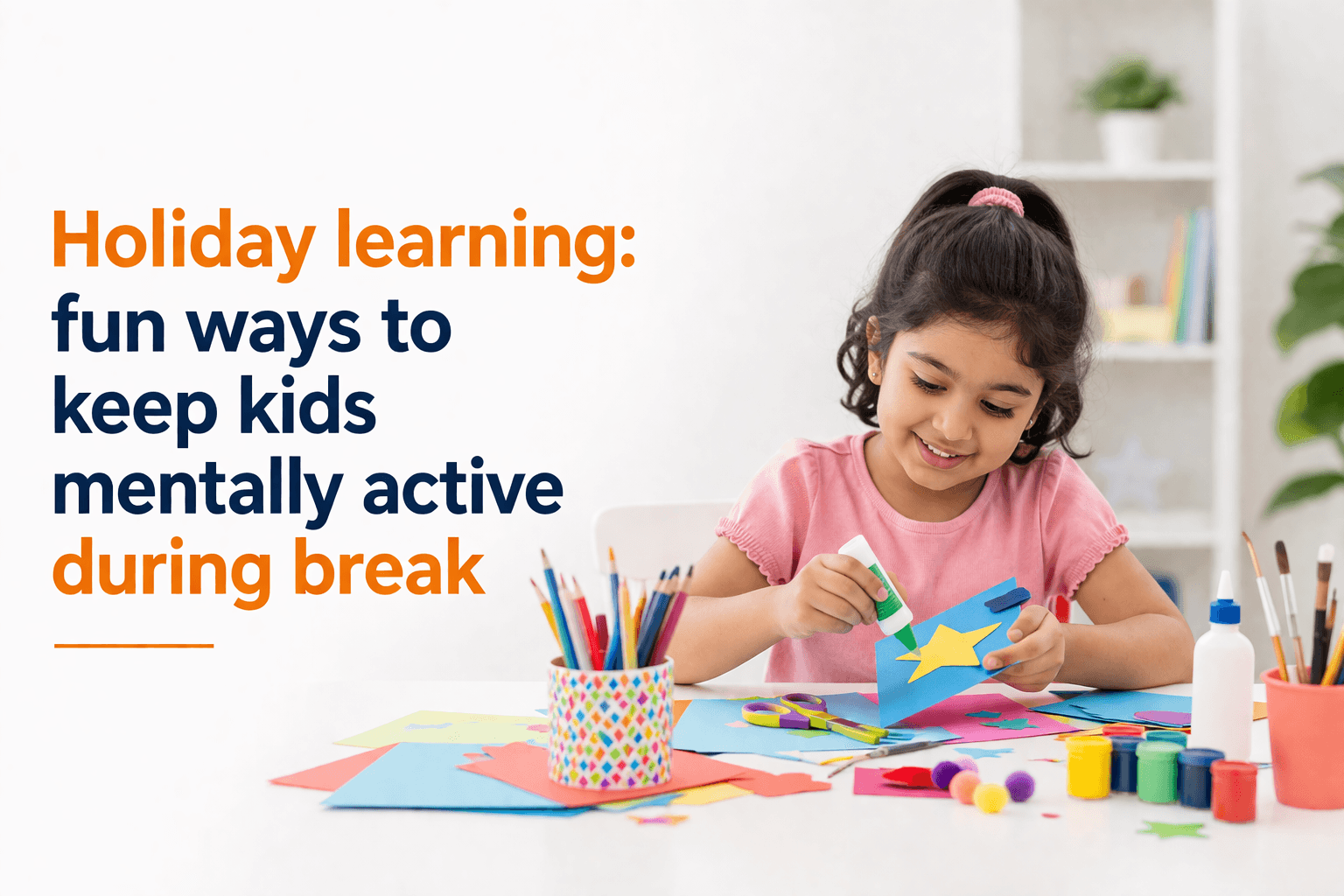 Holiday learning: fun ways to keep kids mentally active during breaks